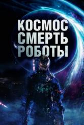 Смотреть онлайн Космос. Смерть. Роботы (2023)